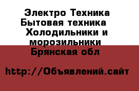 Электро-Техника Бытовая техника - Холодильники и морозильники. Брянская обл.